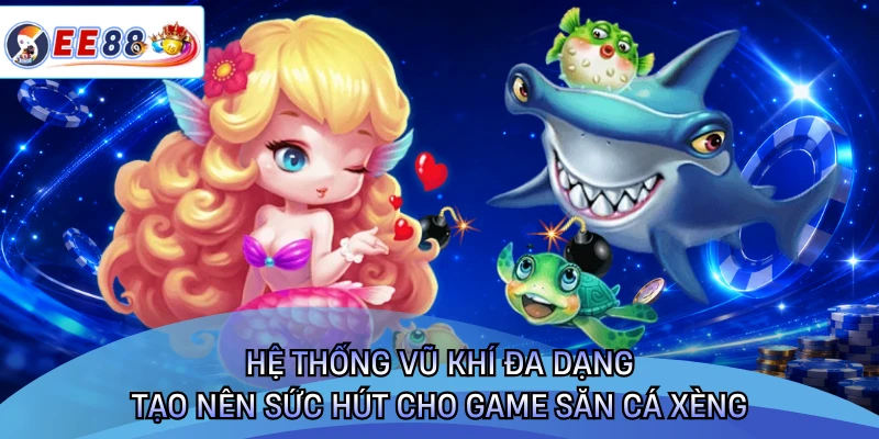 Hệ thống vũ khí đa dạng tạo nên sức hút cho game săn cá xèng